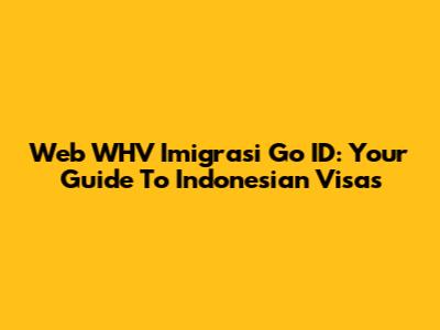 Web WHV Imigrasi Go ID: Your Guide To Indonesian Visas