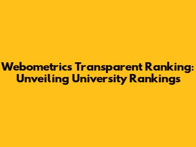 Webometrics Transparent Ranking: Unveiling University Rankings
