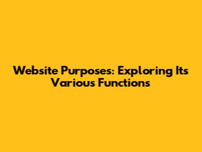 Website Purposes: Exploring Its Various Functions