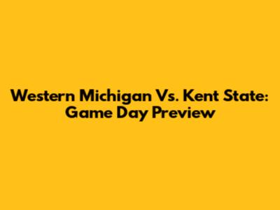 Western Michigan Vs. Kent State: Game Day Preview