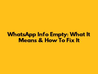 WhatsApp Info Empty: What It Means & How To Fix It