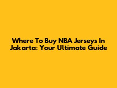 Where To Buy NBA Jerseys In Jakarta: Your Ultimate Guide