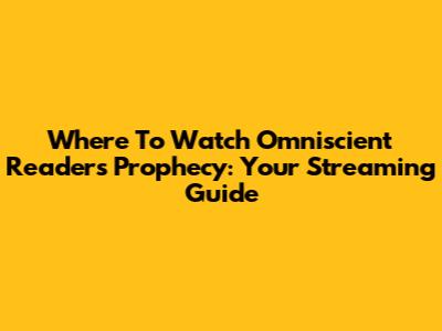 Where To Watch 'Omniscient Reader's' Prophecy: Your Streaming Guide
