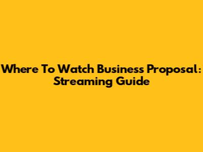 Where To Watch Business Proposal: Streaming Guide