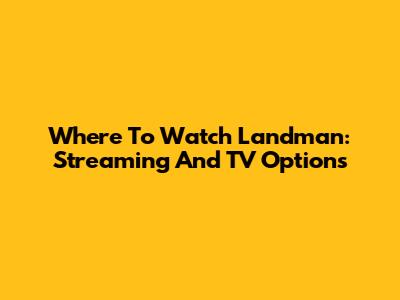 Where To Watch Landman: Streaming And TV Options