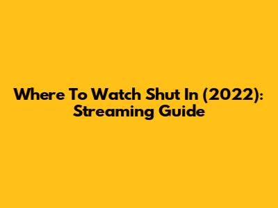 Where To Watch Shut In (2022): Streaming Guide