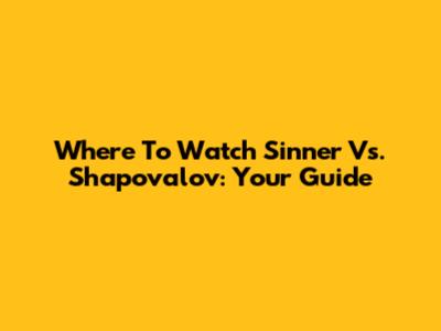 Where To Watch Sinner Vs. Shapovalov: Your Guide