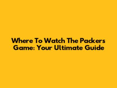 Where To Watch The Packers Game: Your Ultimate Guide