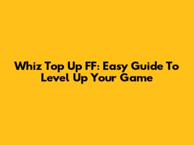 Whiz Top Up FF: Easy Guide To Level Up Your Game