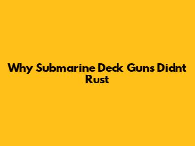 Why Submarine Deck Guns Didn't Rust