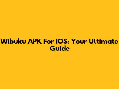 Wibuku APK For IOS: Your Ultimate Guide