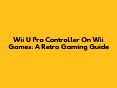 Wii U Pro Controller On Wii Games: A Retro Gaming Guide