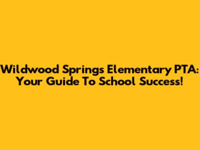 Wildwood Springs Elementary PTA: Your Guide To School Success!