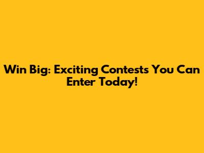 Win Big: Exciting Contests You Can Enter Today!