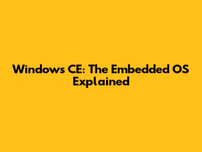 Windows CE: The Embedded OS Explained