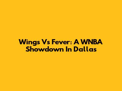 Wings Vs Fever: A WNBA Showdown In Dallas