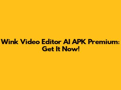 Wink Video Editor AI APK Premium: Get It Now!