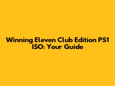 Winning Eleven Club Edition PS1 ISO: Your Guide