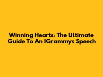Winning Hearts: The Ultimate Guide To An IGrammys Speech