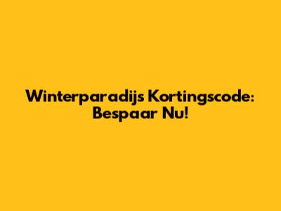 Winterparadijs Kortingscode: Bespaar Nu!