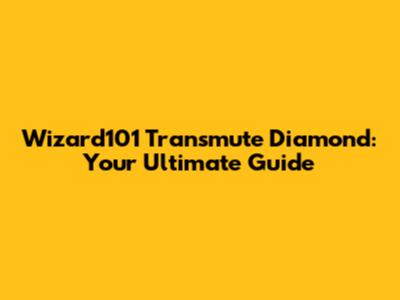 Wizard101 Transmute Diamond: Your Ultimate Guide