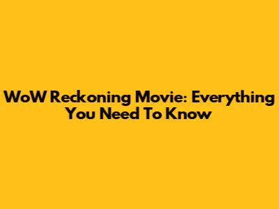 WoW Reckoning Movie: Everything You Need To Know