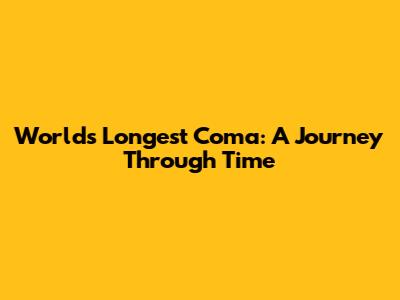 World's Longest Coma: A Journey Through Time