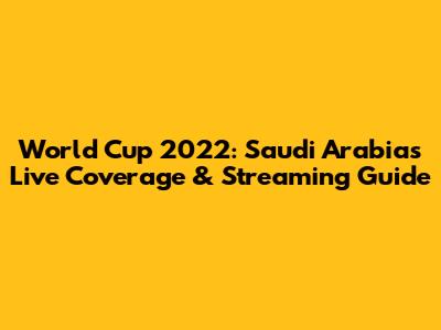World Cup 2022: Saudi Arabia's Live Coverage & Streaming Guide