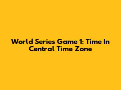 World Series Game 1: Time In Central Time Zone