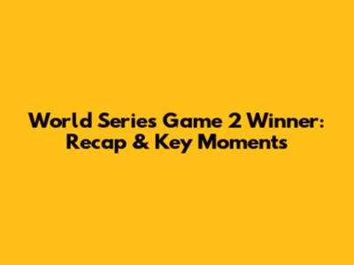 World Series Game 2 Winner: Recap & Key Moments