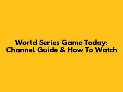 World Series Game Today: Channel Guide & How To Watch