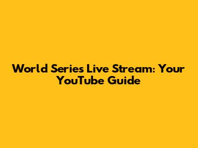 World Series Live Stream: Your YouTube Guide