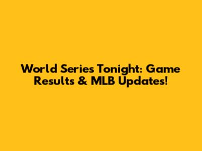 World Series Tonight: Game Results & MLB Updates!