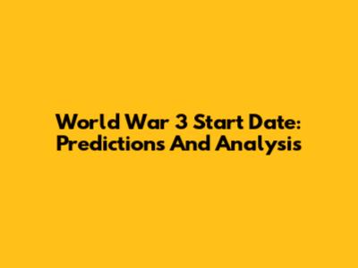 World War 3 Start Date: Predictions And Analysis