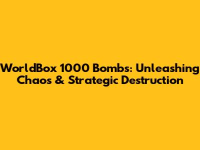 WorldBox 1000 Bombs: Unleashing Chaos & Strategic Destruction