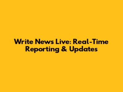 Write News Live: Real-Time Reporting & Updates