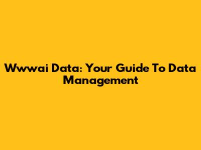 Wwwai Data: Your Guide To Data Management
