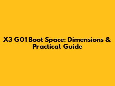 X3 G01 Boot Space: Dimensions & Practical Guide