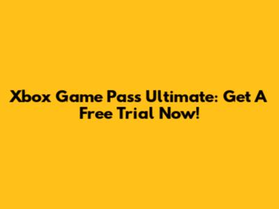 Xbox Game Pass Ultimate: Get A Free Trial Now!