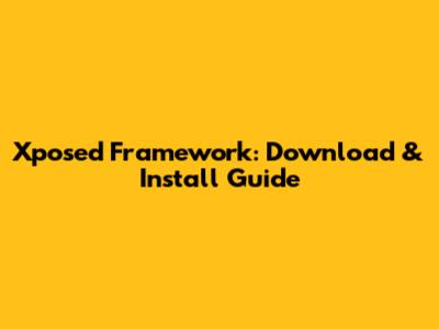 Xposed Framework: Download & Install Guide