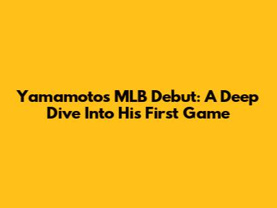 Yamamoto's MLB Debut: A Deep Dive Into His First Game