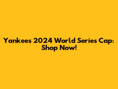 Yankees 2024 World Series Cap: Shop Now!