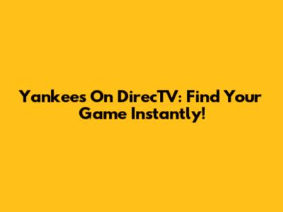 Yankees On DirecTV: Find Your Game Instantly!