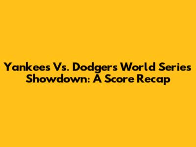 Yankees Vs. Dodgers World Series Showdown: A Score Recap