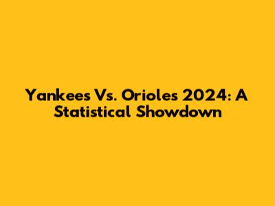 Yankees Vs. Orioles 2024: A Statistical Showdown
