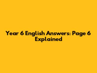 Year 6 English Answers: Page 6 Explained