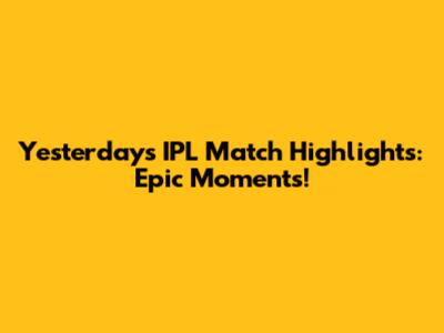 Yesterday's IPL Match Highlights: Epic Moments!
