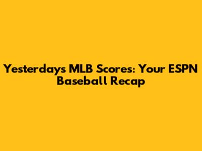 Yesterday's MLB Scores: Your ESPN Baseball Recap