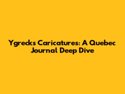 Ygreck's Caricatures: A Quebec Journal Deep Dive