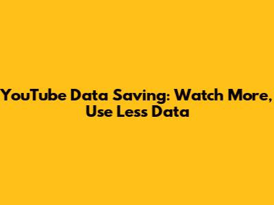 YouTube Data Saving: Watch More, Use Less Data